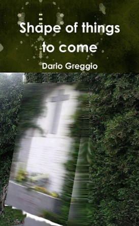 Shape of things to come by Dario Greggio 9780244688592