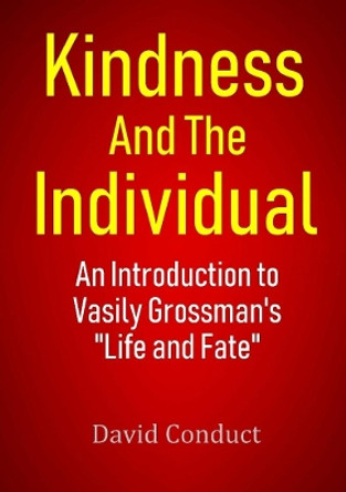 Kindness and the Individual: An Introduction to Vasily Grossman's Life and Fate by David Conduct 9780244735289