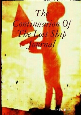 The Continuation of the Lost Ship Journal by Peter D Bull 9780244724016