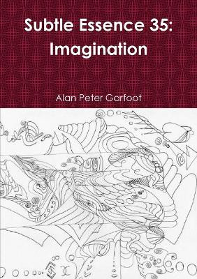 Subtle Essence 35: Imagination by Alan Peter Garfoot 9780244794415