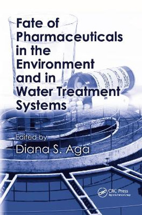 Fate of Pharmaceuticals in the Environment and in Water Treatment Systems by Diana S. Aga