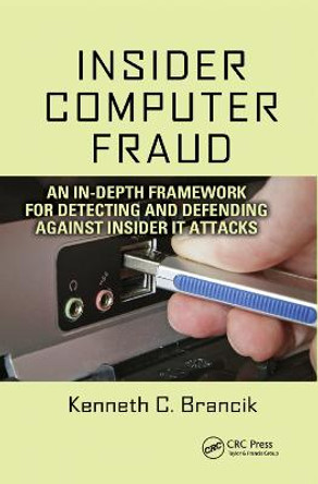 Insider Computer Fraud: An In-depth Framework for Detecting and Defending against Insider IT Attacks by Kenneth Brancik
