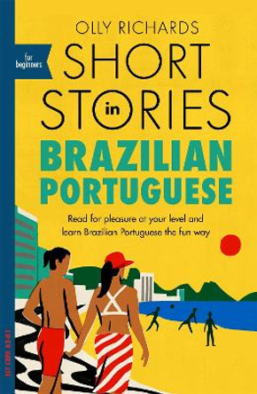 Short Stories in Brazilian Portuguese for Beginners: Read for pleasure at your level, expand your vocabulary and learn Brazilian Portuguese the fun way! by Olly Richards