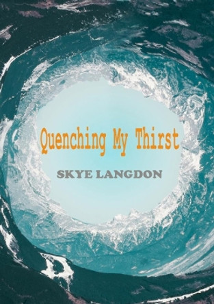 Quenching My Thirst by Skye Langdon 9780244919610