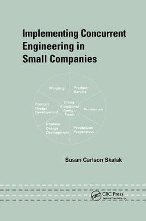 Implementing Concurrent Engineering in Small Companies by Susan Skalak