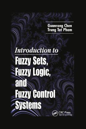 Introduction to Fuzzy Sets, Fuzzy Logic, and Fuzzy Control Systems by Guanrong Chen