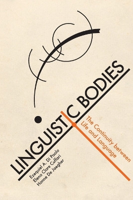 Linguistic Bodies: The Continuity between Life and Language by Ezequiel A. Di Paolo 9780262547864