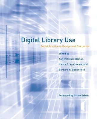 Digital Library Use: Social Practice in Design and Evaluation by Ann Peterson-Kemp 9780262527859