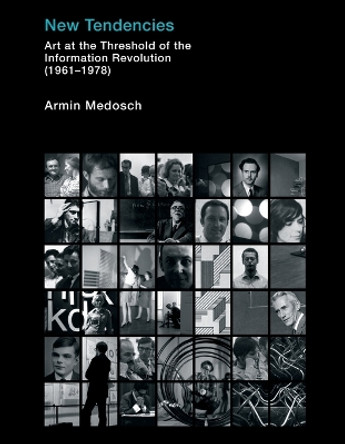 New Tendencies: Art at the Threshold of the Information Revolution (1961 - 1978) by Armin Medosch 9780262546638