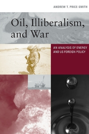 Oil, Illiberalism, and War: An Analysis of Energy and US Foreign Policy by Andrew T. Price-Smith 9780262547697 Oil, Illiberalism, and War: An Analysis of Energy and US Foreign Policy by Andrew T. Price-Smith 9780262547697