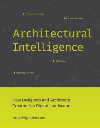 Architectural Intelligence: How Designers and Architects Created the Digital Landscape by Molly Wright Steenson 9780262546782