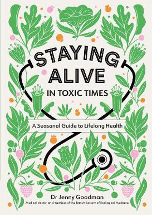 Staying Alive in Toxic Times: A Seasonal Guide to Lifelong Health by Dr Jenny Goodman