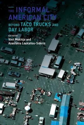 The Informal American City: Beyond Taco Trucks and Day Labor by Vinit Mukhija 9780262525787
