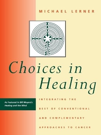 Choices in Healing: Integrating the Best of Conventional and Complementary Approaches to Cancer by Michael A. Lerner 9780262621045