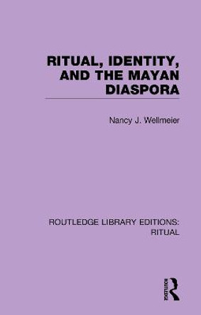 Ritual, Identity, and the Mayan Diaspora by Nancy J. Wellmeier