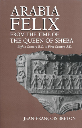 Arabia Felix From The Time Of The Queen Of Sheba: Eighth Century B.C. to First Century A.D. by Jean-Francois Breton 9780268020040