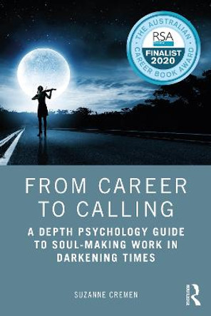 From Career to Calling: A Depth Psychology Guide to Soul-Making Work in Darkening Times by Suzanne Cremen