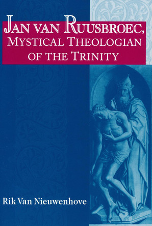 Jan van Ruusbroec, Mystical Theologian of the Trinity by Rik Van Nieuwenhove 9780268032616