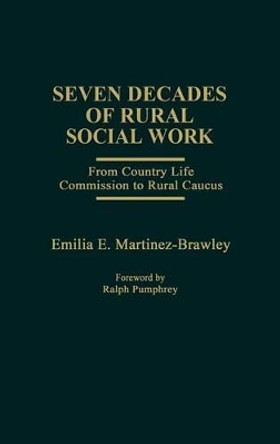 Seven Decades of Rural Social Work: From Country Life Commission to Rural Caucus by Martinez Brawley 9780275906788