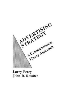 Advertising Strategy: A Communication Theory Approach by Larry Percy 9780275916923