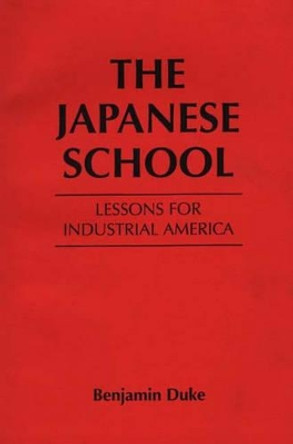 The Japanese School: Lessons for Industrial America by Benjamin C. Duke 9780275920036