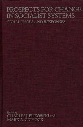 Prospects for Change in Socialist Systems: Challenges and Responses by Charles J. Bukowski 9780275924348