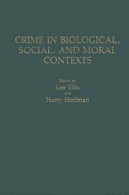Crime in Biological, Social, and Moral Contexts by Lee Ellis 9780275930035
