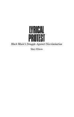 Lyrical Protest: Black Music's Struggle Against Discrimination by Mary Ellison 9780275927578