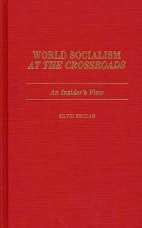 World Socialism at the Crossroads: An Insider's View by Silviu Brucan 9780275927820