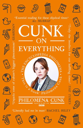 Cunk on Everything: The Encyclopedia Philomena - 'Essential reading for these slipshod times' Al Murray by Philomena Cunk