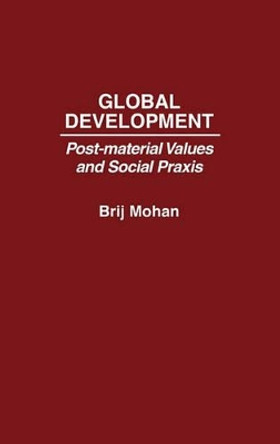 Global Development: Post-Material Values and Social Praxis by Brij Mohan 9780275939465
