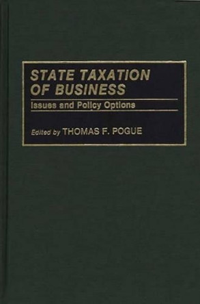 State Taxation of Business: Issues and Policy Options by Thomas F. Pogue 9780275941253