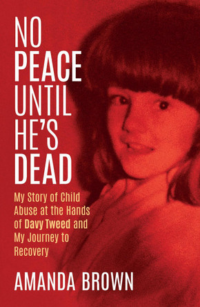 No Peace Until He's Dead: My Story of Child Abuse at the Hands of Davy Tweed and My Journey to Recovery by Amanda Brown 9781785374982 [USED COPY]