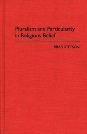 Pluralism and Particularity in Religious Belief by Brad Stetson 9780275947392