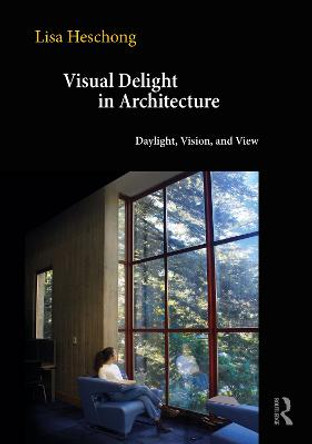 Visual Delight in Architecture: Daylight, Vision and View by Lisa Heschong