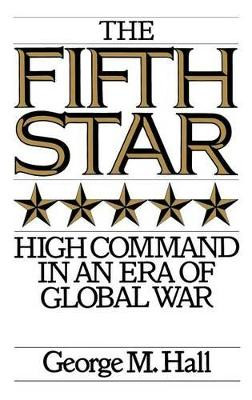 The Fifth Star: High Command in an Era of Global War by George M. Hall 9780275948023