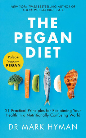 The Pegan Diet: 21 Practical Principles for Reclaiming Your Health in a Nutritionally Confusing World Mark Hyman 9781529329421