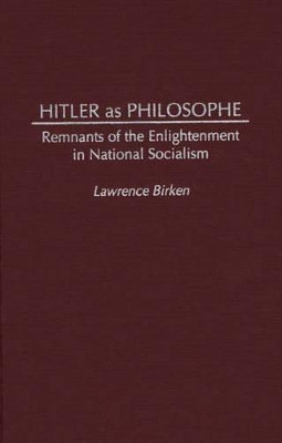 Hitler as Philosophe: Remnants of the Enlightenment in National Socialism by Lawrence Birken 9780275950651