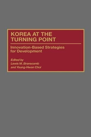 Korea at the Turning Point: Innovation-Based Strategies for Development by Lewis M. Branscomb 9780275951474