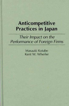 Anticompetitive Practices in Japan: Their Impact on the Performance of Foreign Firms by Masaaki Kotabe 9780275956288