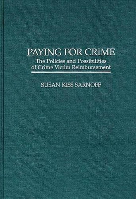 Paying for Crime: The Policies and Possibilities of Crime Victim Reimbursement by Susan Kiss Sarnoff 9780275957094