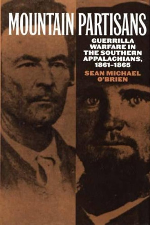 Mountain Partisans: Guerrilla Warfare in the Southern Appalachians, 1861-1865 by Sean O'Brien 9780275964306