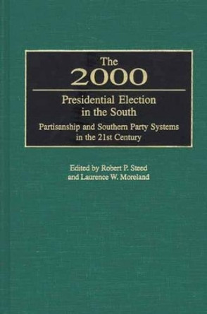 The 2000 Presidential Election in the South: Partisanship and Southern Party Systems in the 21st Century. by Robert P. Steed 9780275970208