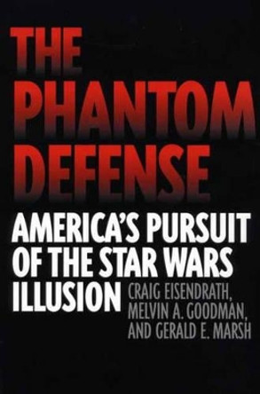 The Phantom Defense: America's Pursuit of the Star Wars Illusion by Craig Eisendrath 9780275971830