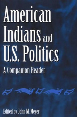 American Indians and U.S. Politics: A Companion Reader by John Meyer 9780275972783