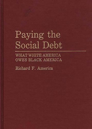 Paying the Social Debt: What White America Owes Black America by Richard F. America 9780275944506