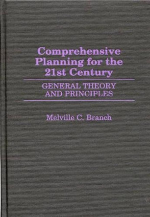 Comprehensive Planning for the 21st Century: General Theory and Principles by Melville C. Branch 9780275960902
