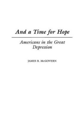 And a Time for Hope: Americans in the Great Depression by James R. McGovern 9780275967864