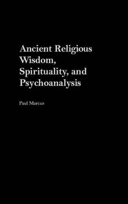 Ancient Religious Wisdom, Spirituality and Psychoanalysis by Paul Marcus 9780275974527