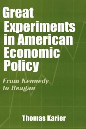 Great Experiments in American Economic Policy: From Kennedy to Reagan by Thomas Karier 9780275959050